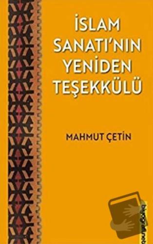 İslam Sanatı'nın Yeniden Teşekkülü - Mahmut Çetin - Biyografi Net İlet