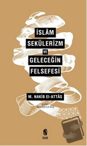 İslam Sekülerizm ve Geleceğin Felsefesi - M. Nakib El Attas - İnsan Ya