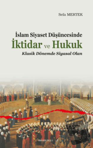 İslam Siyaset Düşüncesinde İktidar ve Hukuk - Sefa Mertek - Ankara Oku