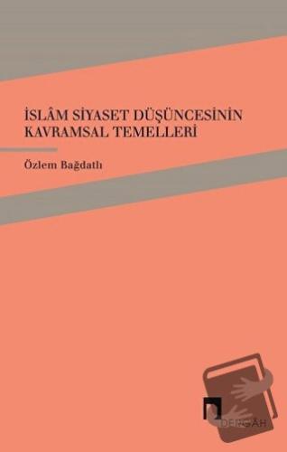 İslam Siyaset Düşüncesinin Kavramsal Temelleri - Özlem Bağdatlı - Derg