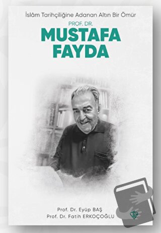 İslam Tarihçiliğine Adanan Altın Bir Ömür Prof. Dr. Mustafa Fayda - Fa