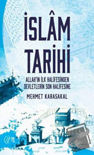 İslam Tarihi - Allah’ın İlk Halifesinden Devletlerin Son Halifesine - 