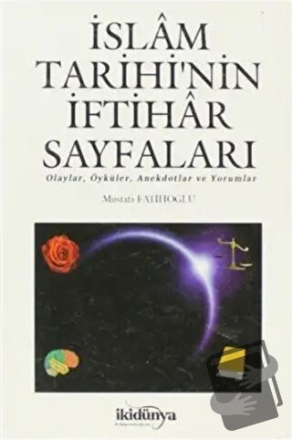 İslam Tarihi’nin İftihar Sayfaları - Mustafa Fatihoğlu - İki Dünya Yay