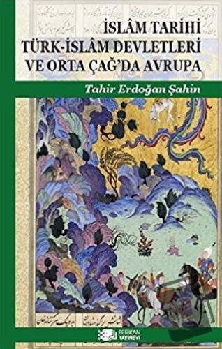 İslam Tarihi Türk-İslam Devletleri ve Orta Çağ’da Avrupa - Tahir Erdoğ