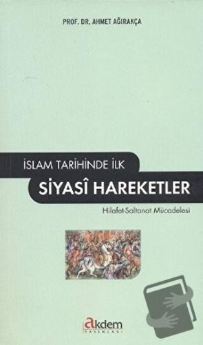 İslam Tarihinde İlk Siyasi Hareketler - Ahmet Ağırakça - Akdem Yayınla