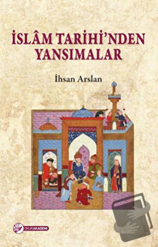 İslam Tarihi'nden Yansımalar - İhsan Arslan - Okur Akademi - Fiyatı - 