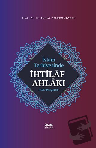 İslam Terbiyesinde İhtilaf Ahlakı - M. Rahmi Telkenaroğlu - Kitabe Yay