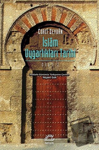 İslam Uygarlıkları Tarihi Cilt: 1 - Corci Zeydan - İletişim Yayınevi -