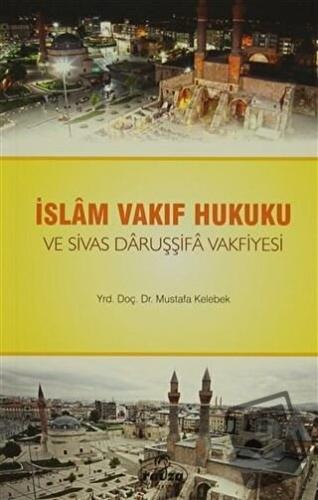 İslam Vakıf Hukuku ve Sivas Daruşşifa Vakfiyesi - Mustafa Kelebek - Ra