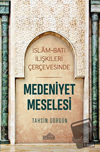 İslam ve Batı İlişkileri Çerçevesinde Medeniyet Meselesi - Tahsin Görg