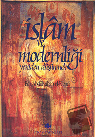 İslam ve Modernliği Yeniden Düşünmek - Abdülvahap el-Efendi - Pınar Ya