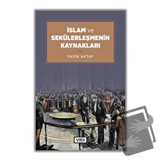 İslam ve Sekülerleşmenin Kaynakları - Yasin Aktay - Vadi Yayınları - F