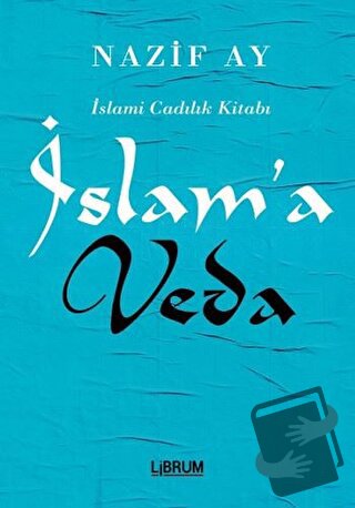 İslam'a Veda - Nazif Ay - Librum Kitap - Fiyatı - Yorumları - Satın Al