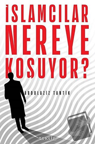 İslamcılar Nereye Koşuyor? - Abdulaziz Tantik - Teklif Yayınları - Fiy