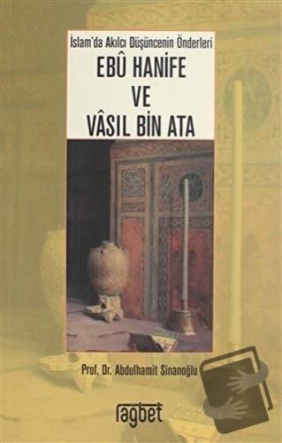 İslam'da Akılcı Düşüncenin Önderleri Ebu Hanife ve Vasıl Bin Ata - Abd