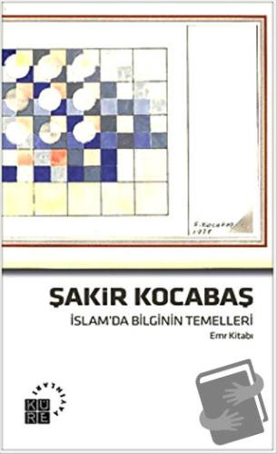 İslam'da Bilginin Temelleri (Emr Kitabı) - Şakir Kocabaş - Küre Yayınl