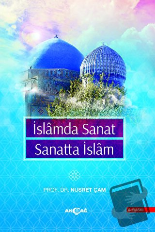 İslamda Sanat Sanatta İslam (Ciltli) - Nusret Çam - Akçağ Yayınları - 