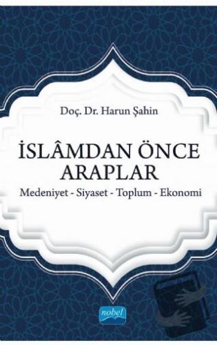 İslamdan Önce Araplar: Medeniyet-Siyaset-Toplum-Ekonomi - Harun Şahin 