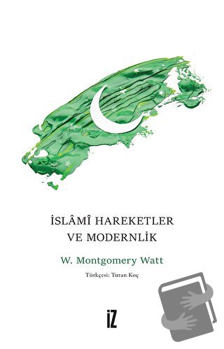 İslami Hareketler ve Modernlik - W. Montgomery Watt - İz Yayıncılık - 