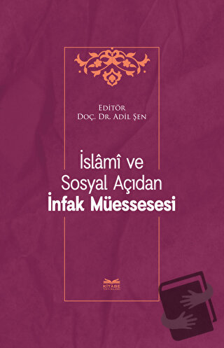 İslami ve Sosyal Açıdan İnfak Müessesesi - Adil Şen - Kitabe Yayınları