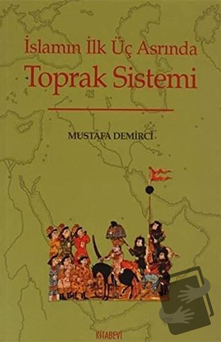 İslamın İlk Üç Asrında Toprak Sistemi - Mustafa Demirci - Kitabevi Yay