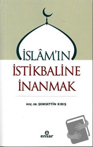 İslam'ın İstikbaline İnanmak - Şemsettin Kırış - Ensar Neşriyat - Fiya