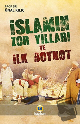 İslamın Zor Yılları ve İlk Boykot - Ünal Kılıç - Kayıhan Yayınları - F