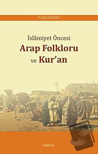 İslamiyet Öncesi Arap Folkloru ve Kur'an - Fatih Duman - Araştırma Yay