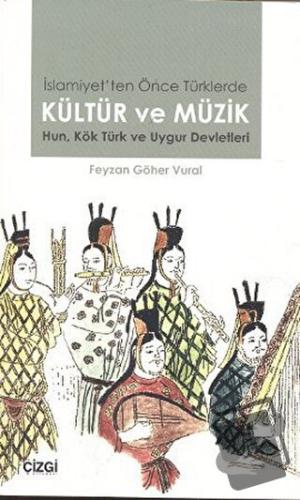 İslamiyet’ten Önce Türklerde Kültür ve Müzik - Feyzan Göher Vural - Çi