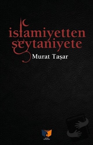 İslamiyetten Şeytaniyete - Murat Taşar - Ateş Yayınları - Fiyatı - Yor