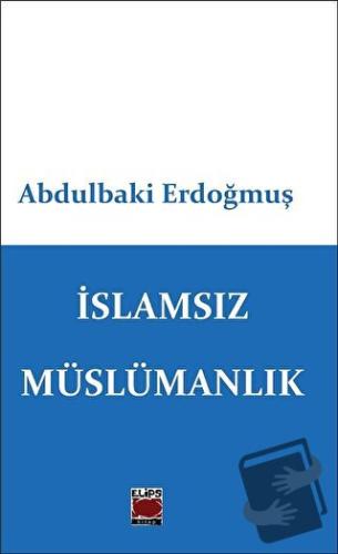 İslamsız Müslümanlık - Abdulbaki Erdoğmuş - Elips Kitap - Fiyatı - Yor