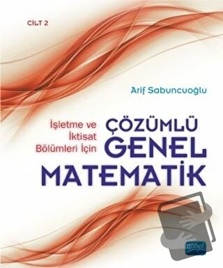 İşletme ve İktisat Bölümleri İçin Çözümlü Genel Matematik - Cilt 2 - A