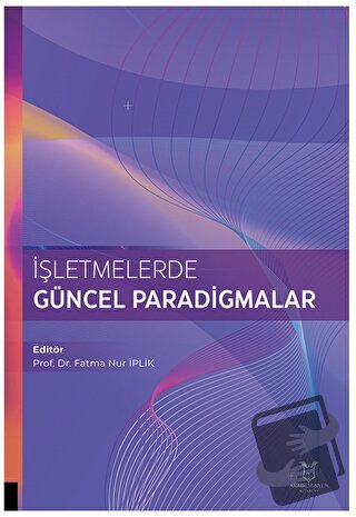 İşletmelerde Güncel Paradigmalar - Fatma Nur İplık - Akademisyen Kitab