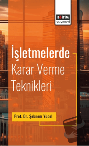 İşletmelerde Karar Verme Teknikleri - Şebnem Yücel - Eğitim Yayınevi -