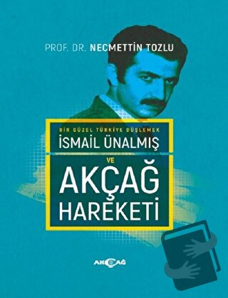 İsmail Ünalmış ve Akçağ Hareketi (Ciltli) - Necmettin Tozlu - Akçağ Ya