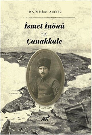 İsmet İnönü ve Çanakkale - Mithat Atabay - Paradigma Akademi Yayınları