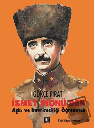 İsmet İnönü'den Aşkı ve Devrimciliği Öğrenmek (Ciltli) - Gökçe Fırat -