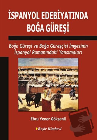 İspanyol Edebiyatında Boğa Güreşi - Ebru Yener Gökşenli - Beşir Kitabe