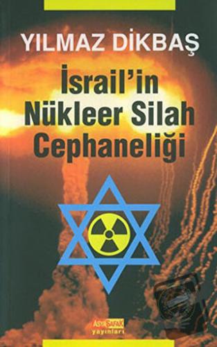 İsrail’in Nükleer Silah Cephaneliği - Yılmaz Dikbaş - Asya Şafak Yayın