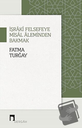 İşraki Felsefeye Misal Aleminden Bakmak - Fatma Turğay - Dergah Yayınl