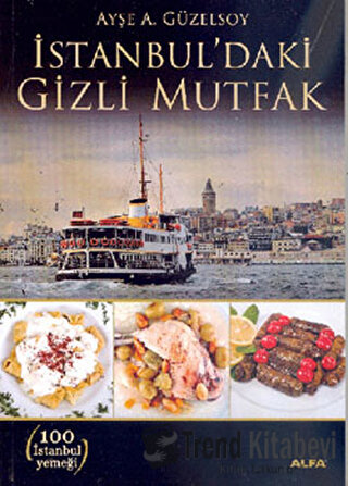 İstanbul’daki Gizli Mutfak - Ayşe A. Güzelsoy - Alfa Yayınları - Fiyat