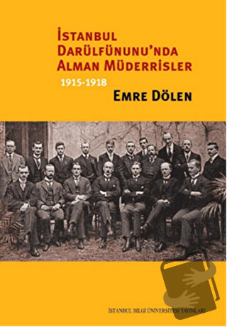 İstanbul Darülfünunu'nda Alman Müderrisler 1915-1918 - Emre Dölen - İs