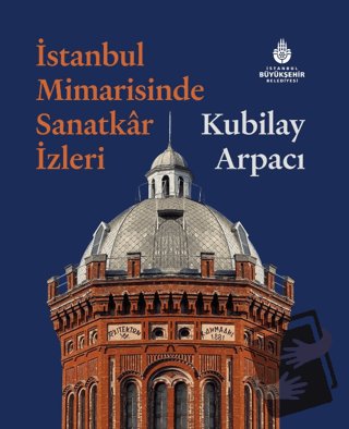 İstanbul Mimarisinde Sanatkar İzleri (Ciltli) - Kubilay Arpacı - İBB Y