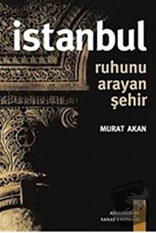 İstanbul - Ruhunu Arayan Şehir - Murat Akan - Arkeoloji ve Sanat Yayın