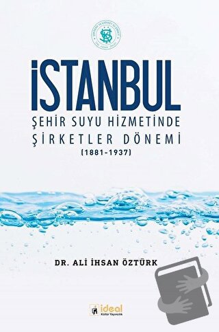 İstanbul Şehir Suyu Hizmetinde Şirketler Dönemi (1881-1937) - Ali İhsa