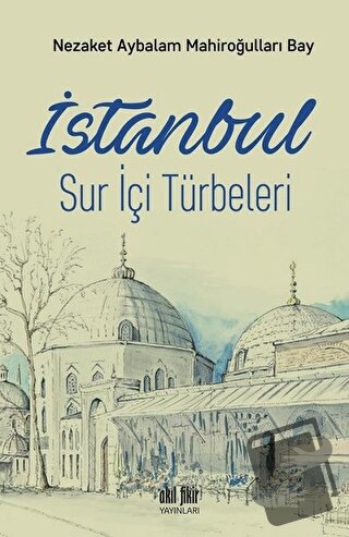 İstanbul Sur İçi Türbeleri - Nezaket Aybalam Mahiroğulları Bay - Akıl 