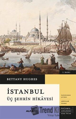 İstanbul - Üç Şehrin Hikayesi (Ciltli) - Bettany Hughes - Alfa Yayınla