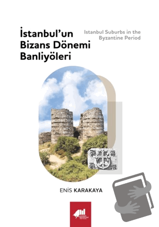 İstanbul’un Bizans Dönemi Banliyöleri (Ciltli) - Enis Karakaya - Kadık