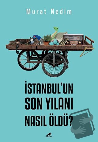 İstanbul’un Son Yılanı Nasıl Öldü? - Murat Nedim - Kara Karga Yayınlar