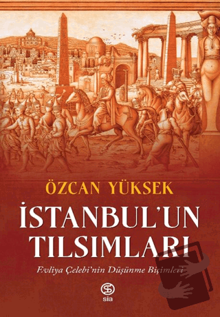 İstanbul’un Tılsımları Evliya Çelebi’nin Düşünme Biçimleri - Özcan Yük